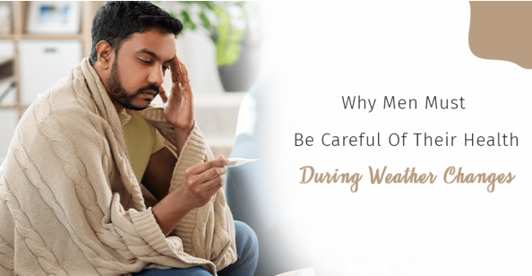 Why men must be careful of their health during weather changes