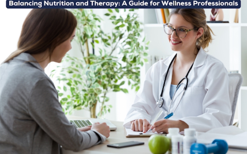 Balancing Nutrition and Therapy: A Guide for Wellness Professionals